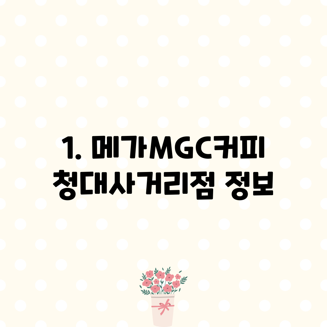 1. 메가MGC커피 청대사거리점 정보