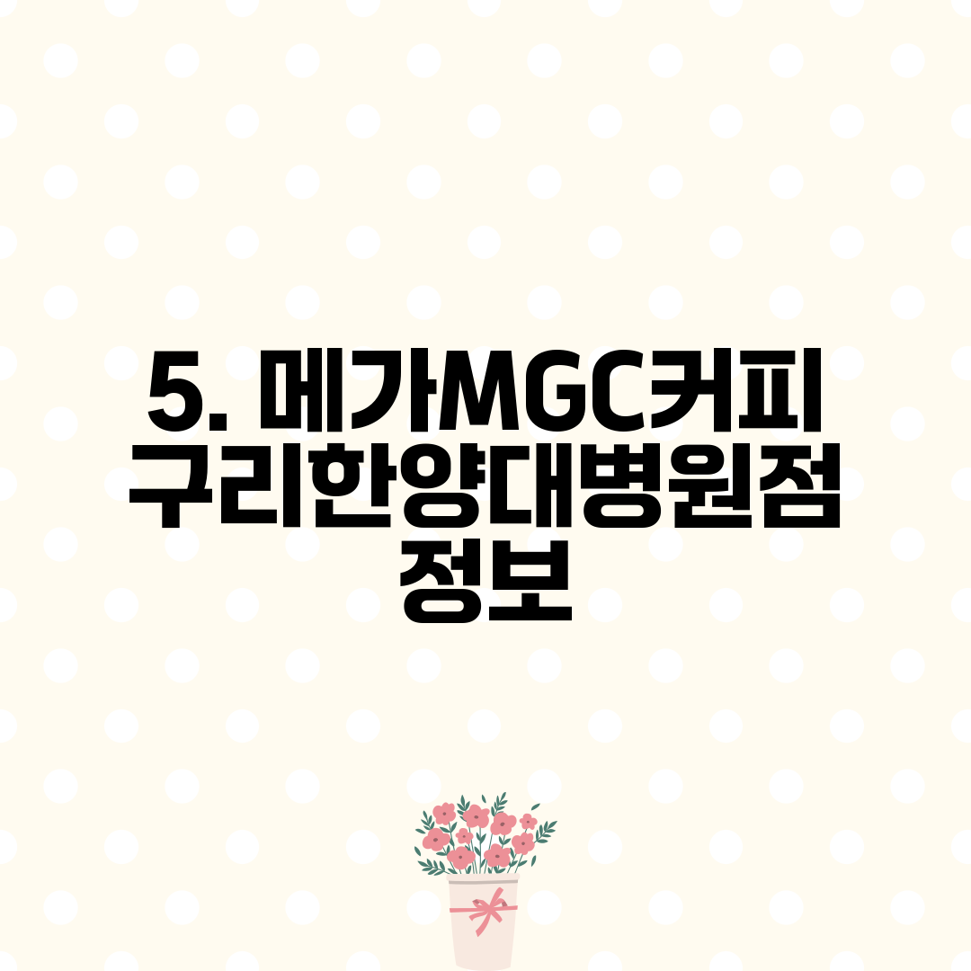 5. 메가MGC커피 구리한양대병원점 정보