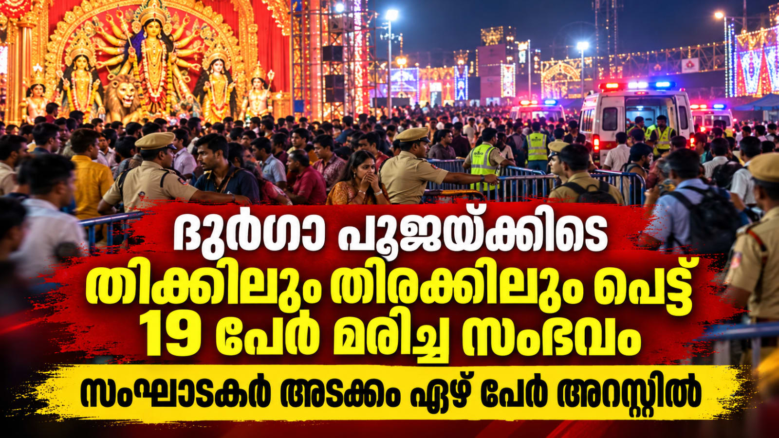 ദുർഗാ പൂജയ്ക്കിടെ തിക്കിലും തിരക്കിലും പെട്ട് 19 പേർ മരിച്ച സംഭവം: സംഘാടകർ അടക്കം ഏഴ് പേർ അറസ്റ്റിൽ