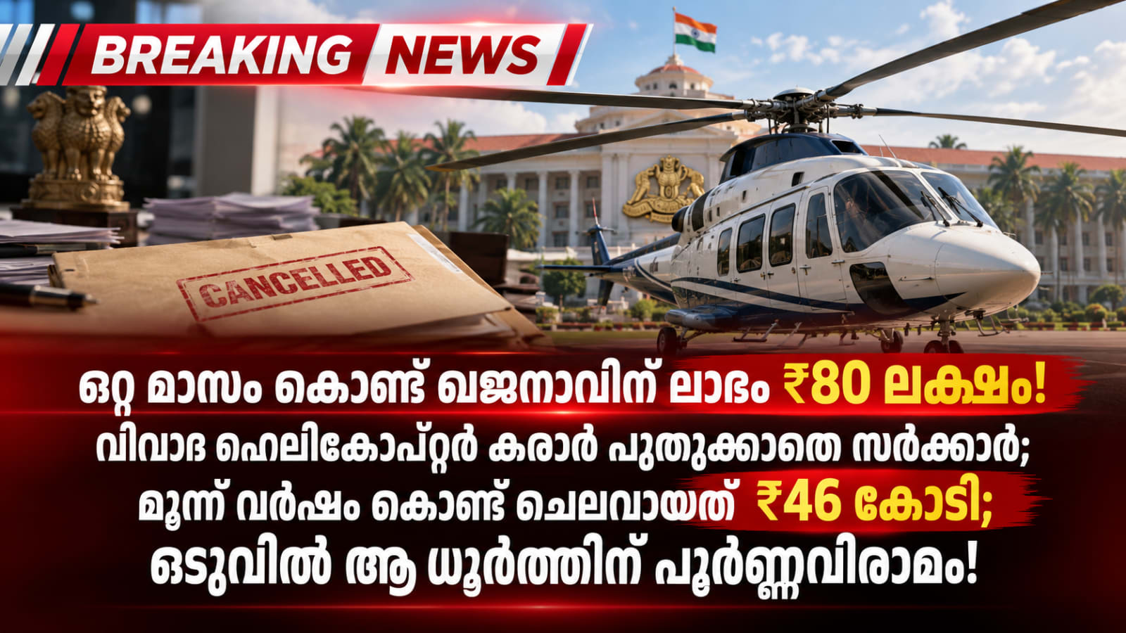 Breaking news  ഒറ്റ മാസം കൊണ്ട് ഖജനാവിന് ലാഭം ₹80 ലക്ഷം! വിവാദ ഹെലികോപ്റ്റർ കരാർ പുതുക്കാതെ സർക്കാർ; മൂന്ന് വർഷം കൊണ്ട് ചെലവായത് ₹46 കോടി; ഒടുവിൽ ആ ധൂർത്തിന് പൂർണ്ണവിരാമം!