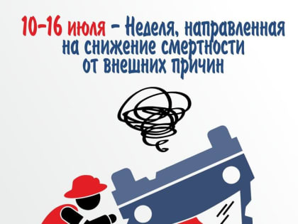 С 10-16 июля 2023г   — Неделя, направленная на  снижение смертности от внешних причин.