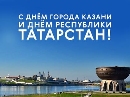 С днем города Казани и днем Республики Татарстан!