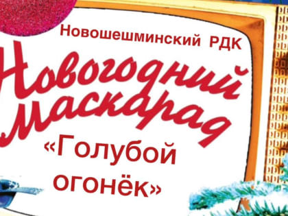 Уважаемые новошешминцы! Приглашаем всех на новогодний маскарад "Голубой огонек", который состоится в Районном доме культуры 31 декабря в 20.00 часов