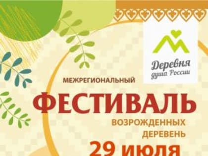 Межрегиональный Фестиваль возрожденных деревень «Деревня - душа России».
