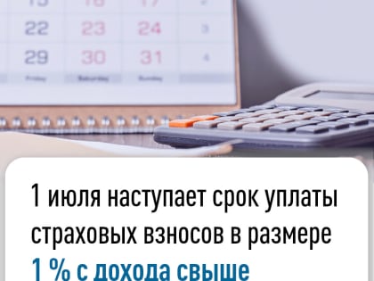1 июля наступает срок уплаты страховых взносов в размере  1 % с дохода свыше 300 тысяч рублей