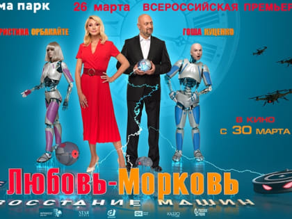 «Любовь-морковь. Восстание машин»: всероссийская премьера продолжения комедийной франшизы
