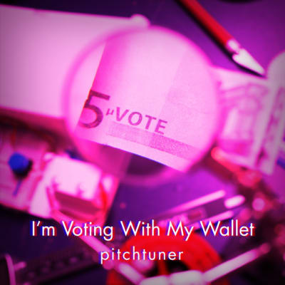 Pitchtuner:  I’m Voting With My Wallet