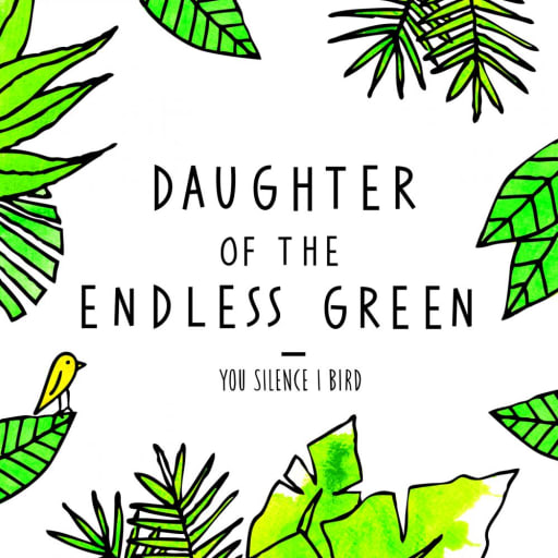 You Silence I Bird: Daughter Of The Endless Green