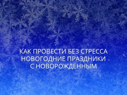 Как провести без стресса новогодние праздники с новорожденным