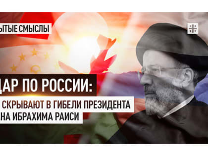 Удар по России: Что скрывают в гибели президента Ирана Ибрахима Раиси