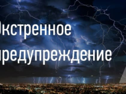 ЭКСТРЕННОЕ ПРЕДУПРЕЖДЕНИЕ  О НЕБЛАГОПРИЯТНЫХ ЯВЛЕНИЯХ ПОГОДЫ