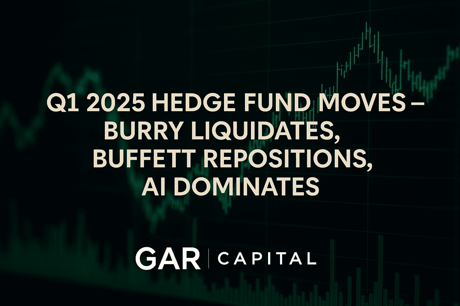Hedge Fund Moves Q1 2025 – Burry Liquidates, Buffett Repositions, AI Dominates