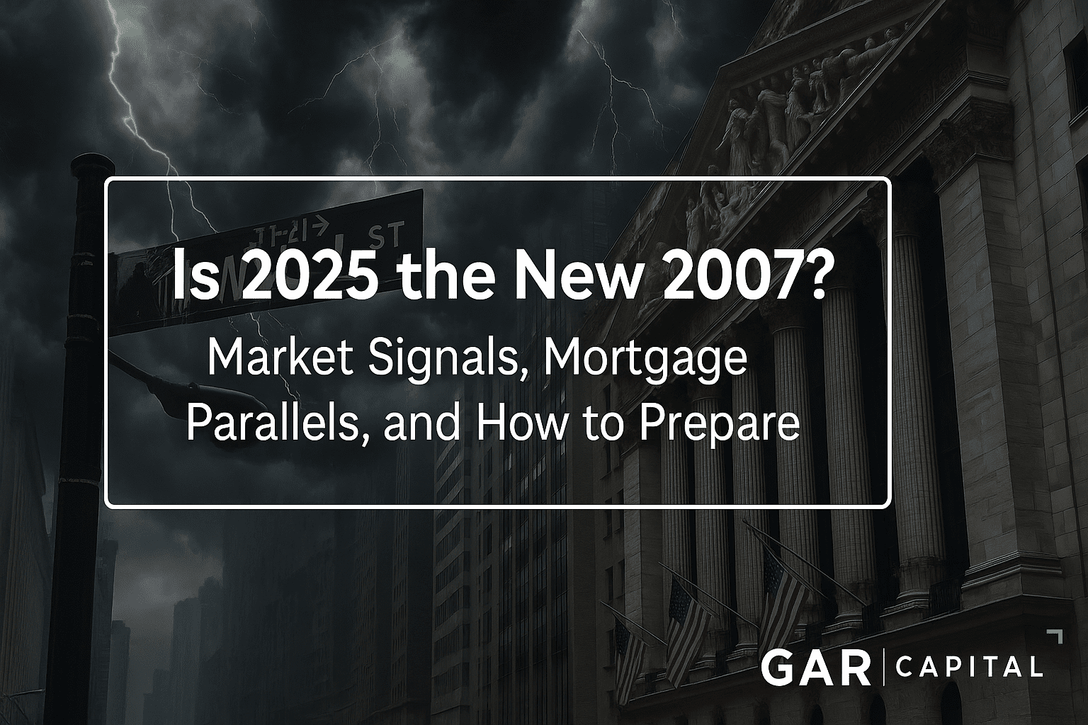 Is 2025 the New 2007? Market Signals, Mortgage Parallels, and How to Prepare