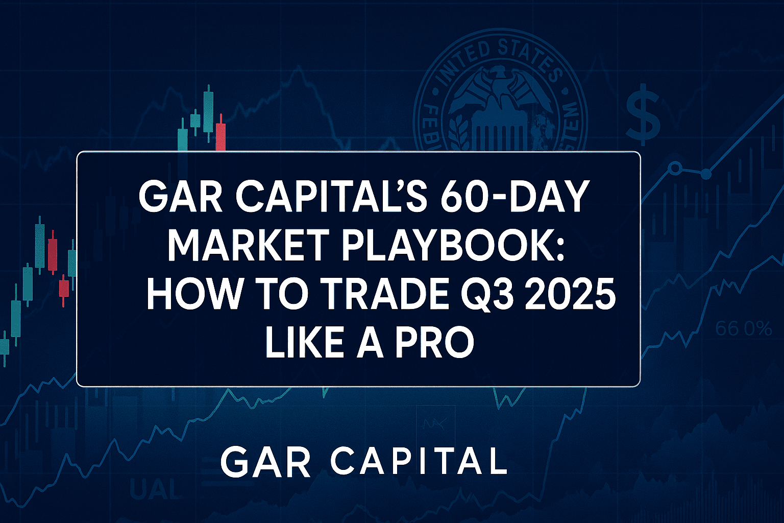 GAR Capital’s 60-Day Market Playbook: How to Trade Q3 2025 Like a Pro
