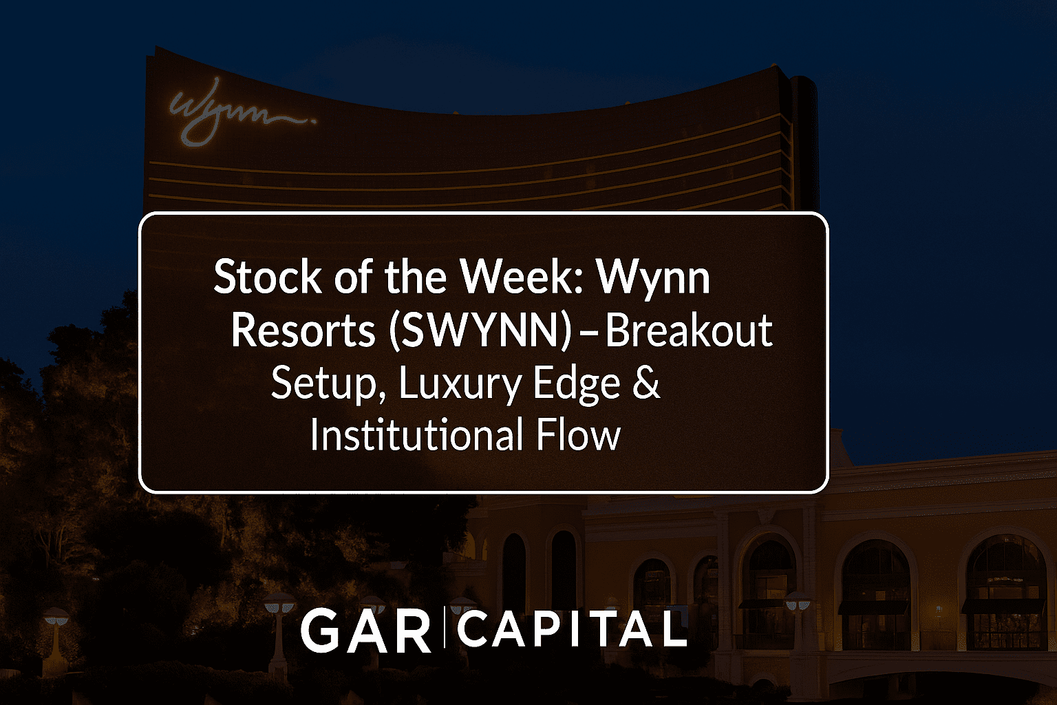 Stock of the Week: Wynn Resorts ($WYNN) – Breakout Setup, Luxury Edge & Institutional Flow