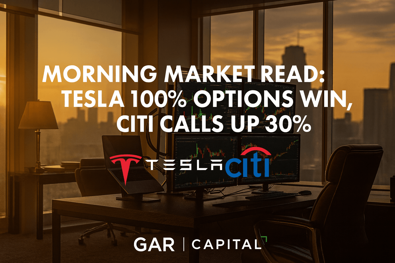 Morning Market Read: Tesla 100% Options Win, Citi Calls Up 30% | GAR Capital