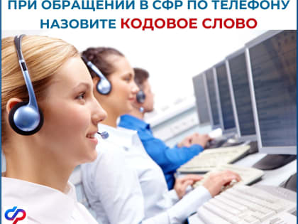 Назовите кодовое слово: более 6 тысяч волгоградцев получили  персональную консультацию в СФР по телефону