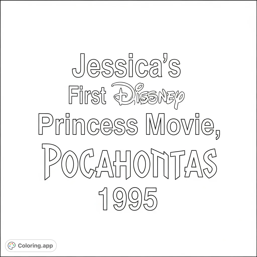 A unique coloring page featuring the text "Jessica's First Disney Princess Movie, Pocahontas 1995" on a plain background, perfect for personalization.