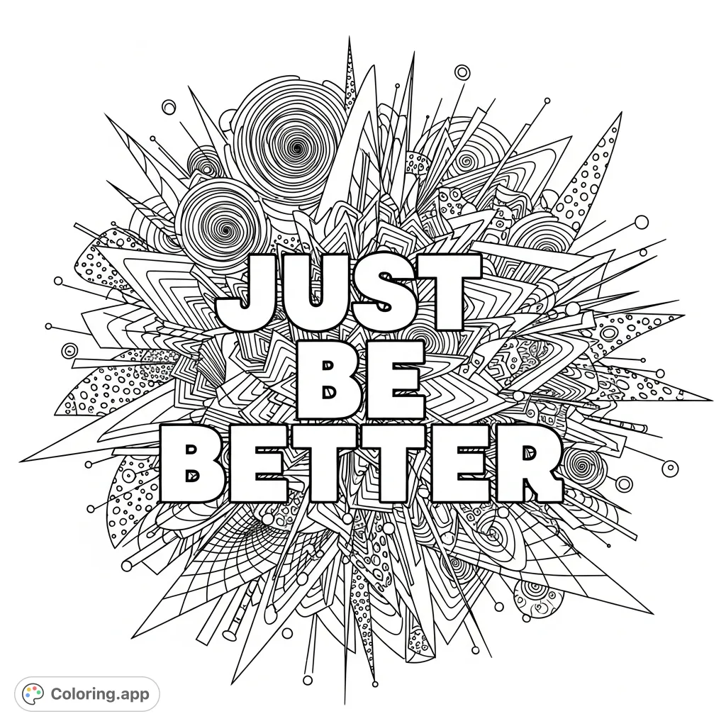 An intricate abstract design featuring the powerful quote 'Just Be Better' amidst swirling patterns, geometric angles, and optical illusion effects, perfect for focused coloring.