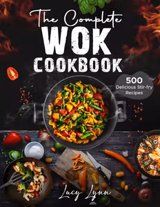 Complete Wok Cookbook: 500 Delicious Stir-fry Recipes