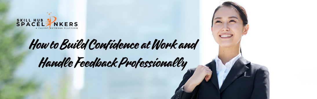 How to Build Confidence at Work and Handle Feedback Professionally