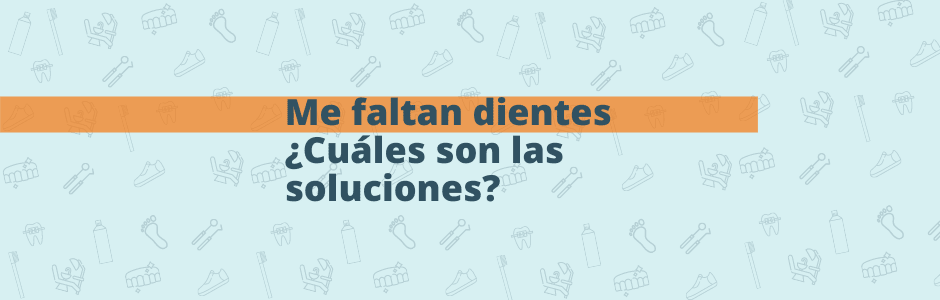 Me faltan dientes, ¿cuáles son las soluciones?