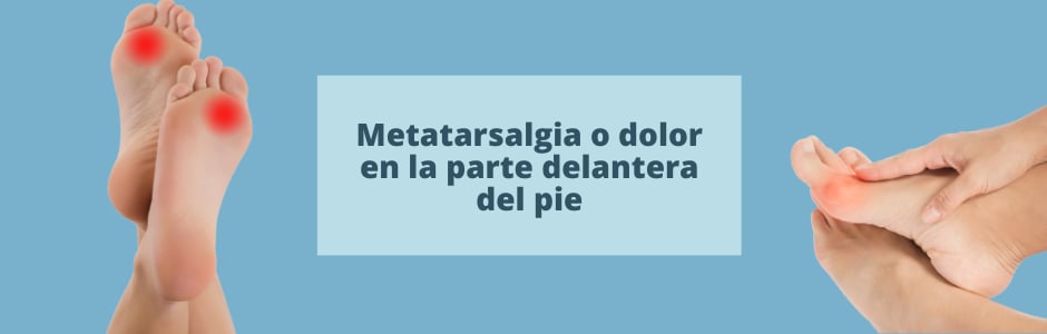 Metatarsalgia o dolor en la parte delantera del pie