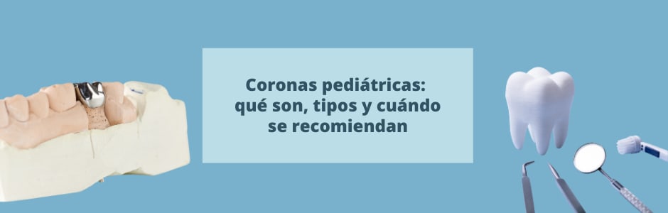 Coronas pediátricas: qué son, tipos y cuándo se recomiendan