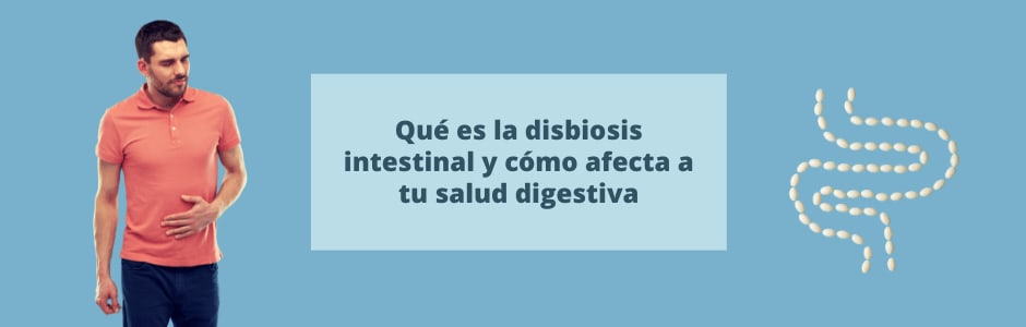 Qué es la disbiosis intestinal y cómo afecta a tu salud digestiva