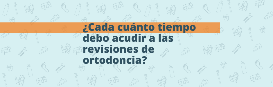 Cada cuánto tiempo debo acudir a las revisiones de ortodoncia