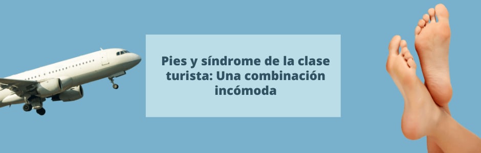 Pies y síndrome de la clase turista: Una combinación incómoda