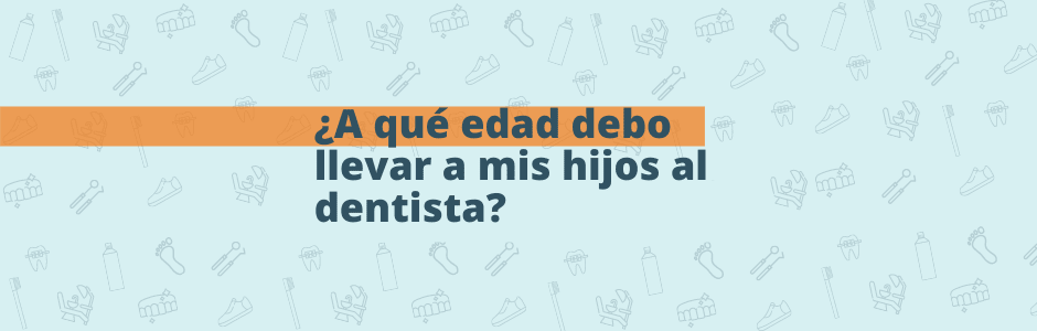 ¿A qué edad debo llevar a mi hijo al dentista?