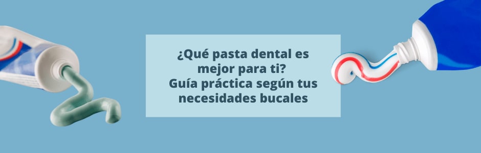 ¿Qué pasta dental es mejor para ti? Guía práctica según tus necesidades bucales