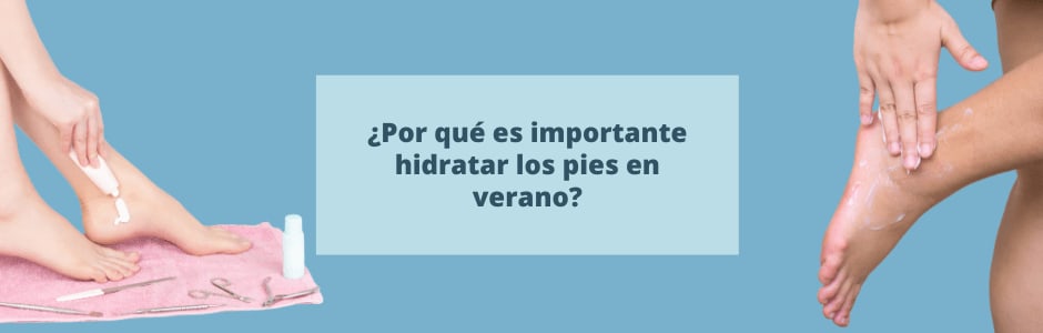 ¿Por qué es importante hidratar los pies en verano?