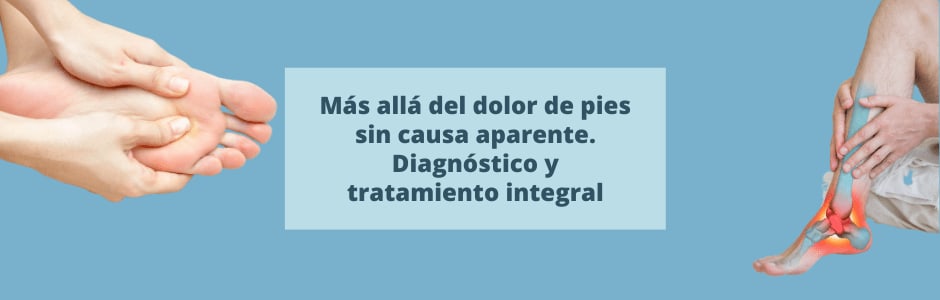 Más allá del dolor de pies sin causa aparente. Diagnóstico y tratamiento integral para pies doloridos