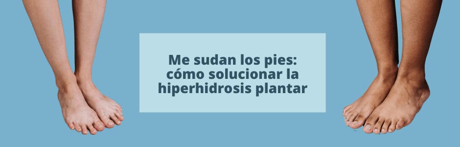 Me sudan los pies: cómo solucionar la hiperhidrosis plantar