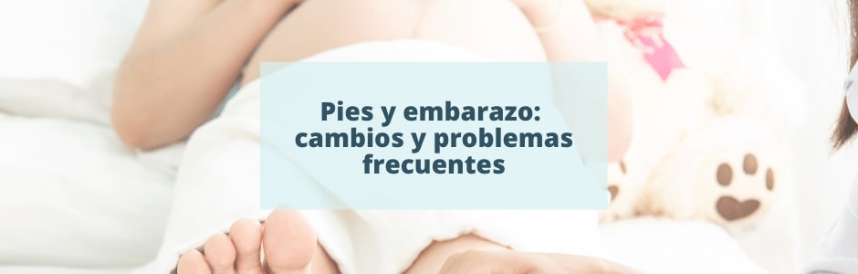 Pies y embarazo: cambios y problemas frecuentes