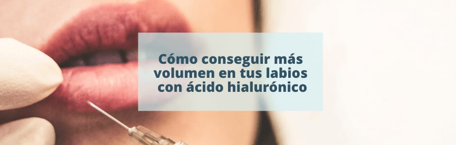 Cómo conseguir más volumen en tus labios con ácido hialurónico