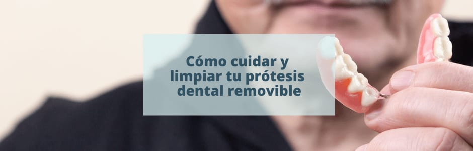 Cómo cuidar y limpiar tu prótesis dental removible