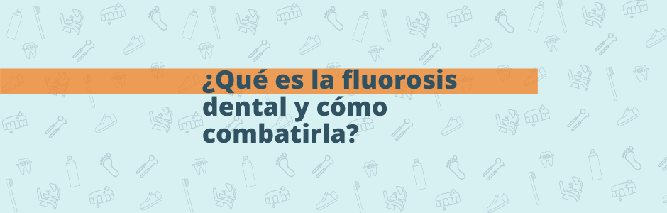 ¿Qué es la fluorosis dental y cómo combatirla?