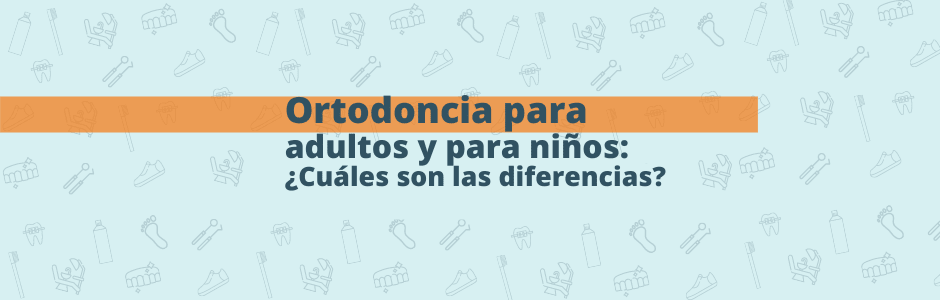 Ortodoncia para adultos y para niños: ¿Cuáles son las diferencias?