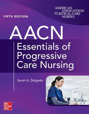 AACN Essentials of Progressive Care Nursing, Fifth Edition — Sarah A. Delgado (2023)