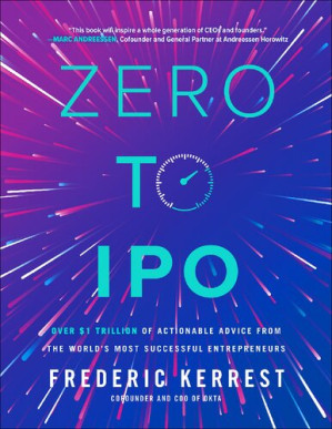 Zero to IPO: Over $1 Trillion of Actionable Advice from the World's Most Successful Entrepreneurs — Frederic Kerrest (2022)