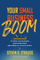 Your Small Business Boom: Explosive Ideas to Grow Your Business, Make More Money, and Thrive in a Volatile World — Steven D. Strauss (2021)