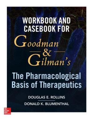 Workbook and Casebook for Goodman and Gilman’s The Pharmacological Basis of Therapeutics — Douglas Rollins et al. (2015)
