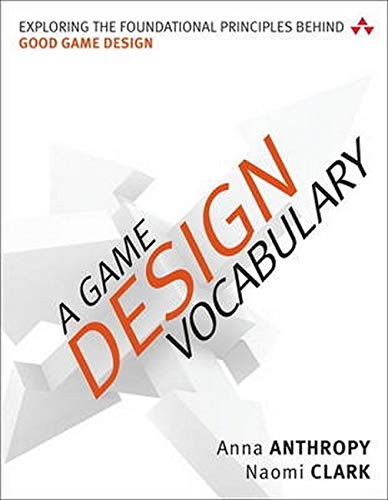 A Game Design Vocabulary: Exploring the Foundational Principles Behind Good Game Design — Anna Anthropy et al. (2014)