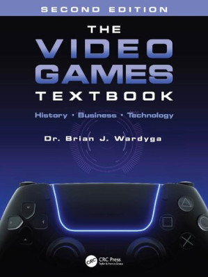 The Video Games Textbook: History Business Technology — Brian J Wardyga (2023)