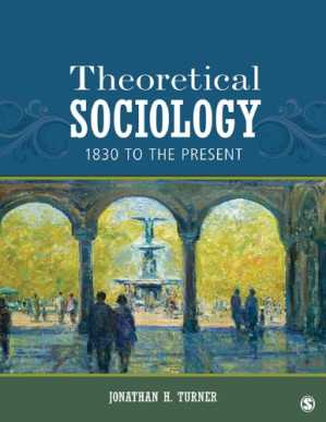 Theoretical Sociology: 1830 to the Present — Jonathan H. Turner (2012)