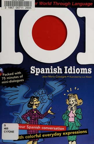 101 Spanish Idioms: [enrich Your Spanish Conversation with Colorful Everyday Expressions] — Jean-Marie Cassagne (2009)