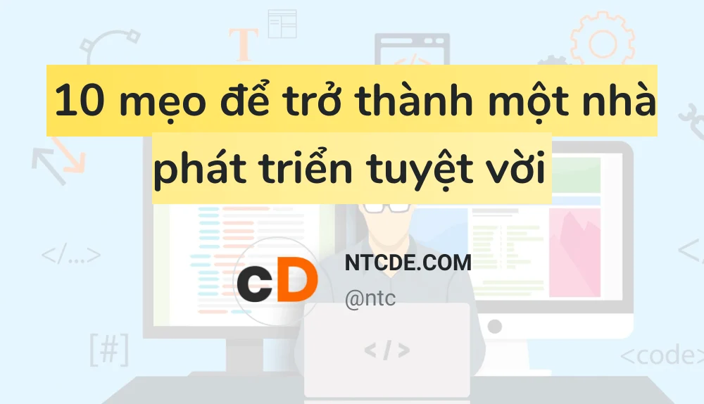10 mẹo để trở thành một nhà phát triển tuyệt vời